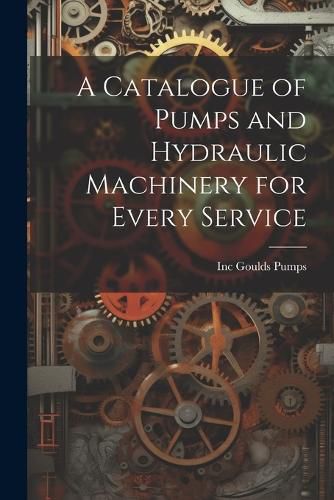 Cover image for A Catalogue of Pumps and Hydraulic Machinery for Every Service