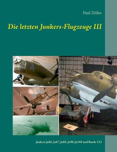 Die letzten Junkers-Flugzeuge III: Junkers Ju86, Ju87, Ju88., Ju90, Ju388 und Baade 152