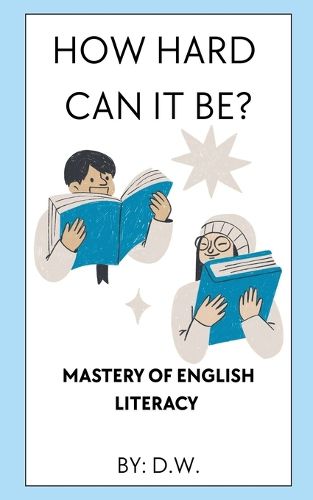 Cover image for How Hard Can It Be? Mastery of English Literacy