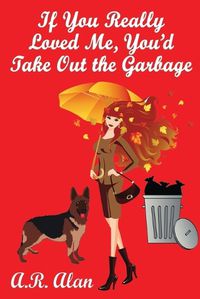 Cover image for If You Really Loved Me, You'd Take Out the Garbage