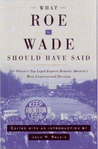 Cover image for What Roe v. Wade Should Have Said: The Nation's Top Legal Experts Rewrite America's Most Controversial Decision, Revised Edition