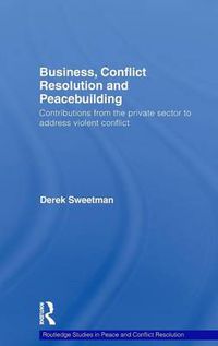 Cover image for Business, Conflict Resolution and Peacebuilding: Contributions from the private sector to address violent conflict