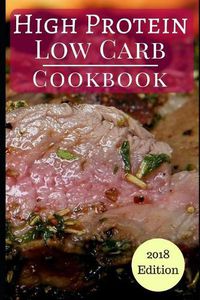 Cover image for High Protein Low Carb Cookbook: Healthy Low Carb High Protein Diet Recipes for Burning Fat