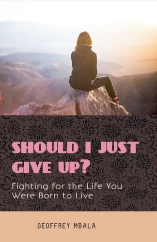Cover image for Should I Just Give Up? Fighting for the Life You Were Born to Live