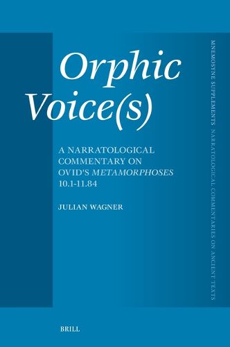 Orphic Voice(s): A Narratological Commentary on Ovid's Metamorphoses 10.1-11.84