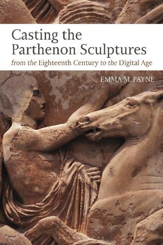 Cover image for Casting the Parthenon Sculptures from the Eighteenth Century to the Digital Age