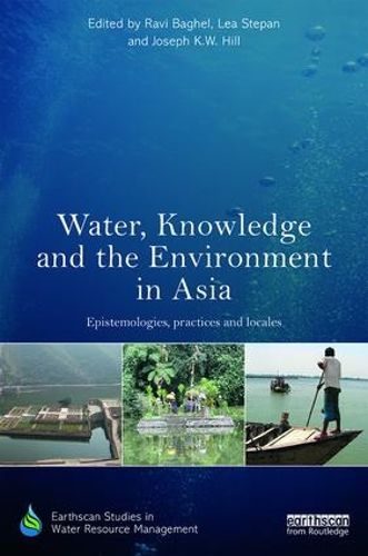 Cover image for Water, Knowledge and the Environment in Asia: Epistemologies, Practices and Locales