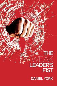 Cover image for The Weak Leader's Fist: 6 Nonessential Elements Every Leader Must Unmaster