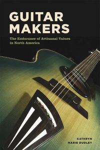Cover image for Guitar Makers: The Endurance of Artisanal Values in North America