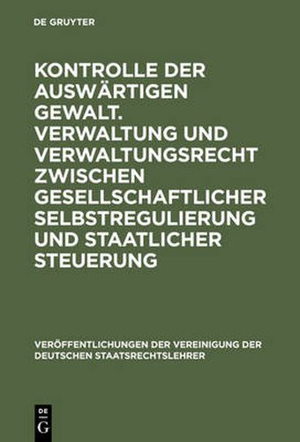 Kontrolle der auswartigen Gewalt. Verwaltung und Verwaltungsrecht zwischen gesellschaftlicher Selbstregulierung und staatlicher Steuerung