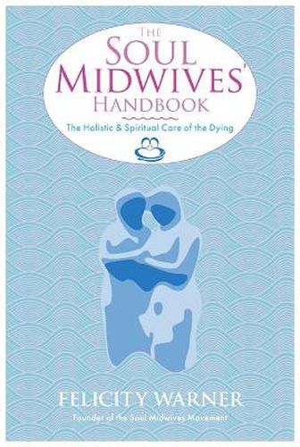 Cover image for The Soul Midwives' Handbook: The Holistic and Spiritual Care of the Dying