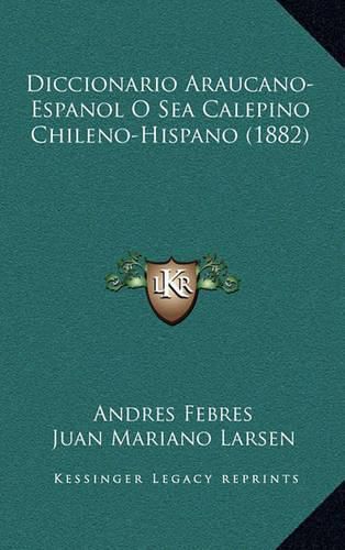 Diccionario Araucano-Espanol O Sea Calepino Chileno-Hispano (1882)