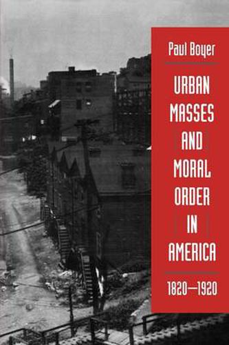 Cover image for Urban Masses and Moral Order in America, 1820-1920