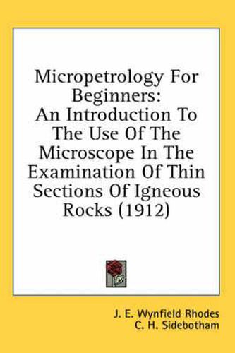 Cover image for Micropetrology for Beginners: An Introduction to the Use of the Microscope in the Examination of Thin Sections of Igneous Rocks (1912)