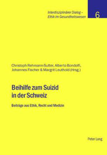 Cover image for Beihilfe Zum Suizid in Der Schweiz: Beitraege Aus Ethik, Recht Und Medizin