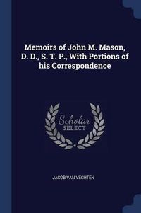 Cover image for Memoirs of John M. Mason, D. D., S. T. P., with Portions of His Correspondence