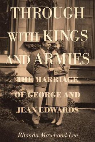 Cover image for Through with Kings and Armies: The Marriage of George and Jean Edwards