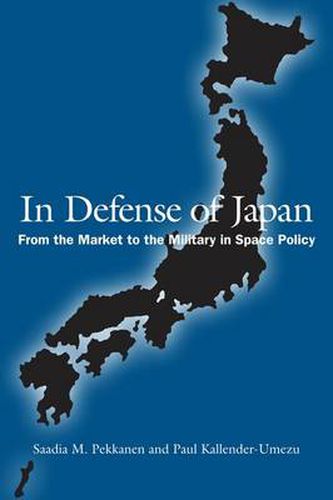 Cover image for In Defense of Japan: From the Market to the Military in Space Policy