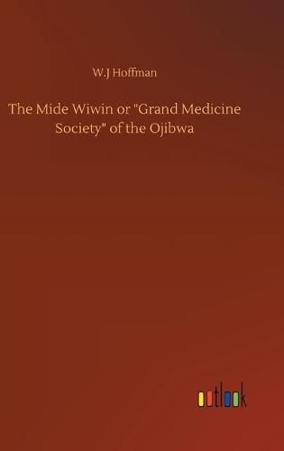 Cover image for The Mide Wiwin or  Grand Medicine Society  of the Ojibwa