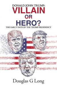 Cover image for Donald John Trump: villain or hero?