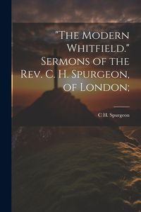 Cover image for "The Modern Whitfield." Sermons of the Rev. C. H. Spurgeon, of London;