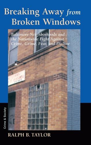 Breaking Away From Broken Windows: Baltimore Neighborhoods And The Nationwide Fight Against Crime, Grime, Fear, And Decline