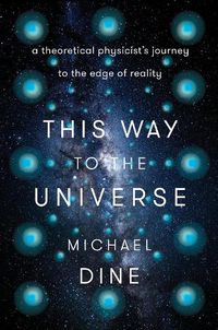 Cover image for This Way to the Universe: A Theoretical Physicist's Journey to the Edge of Reality