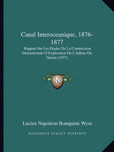 Canal Interoceanique, 1876-1877: Rapport Sur Les Etudes de La Commission Internationale D'Exploration de L'Isthme Du Darien (1877)