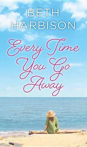 Cover image for Every Time You Go Away: A Novel