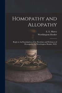 Cover image for Homopathy and Allopathy: Reply to An Examination of the Doctrines and Evidences of Homopathy, by Worthington Hooker, M.D.