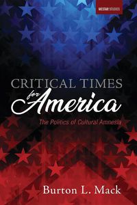 Cover image for Critical Times for America: The Politics of Cultural Amnesia