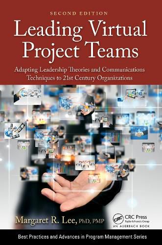 Leading Virtual Project Teams: Adapting Leadership Theories and Communications Techniques to 21st Century Organizations