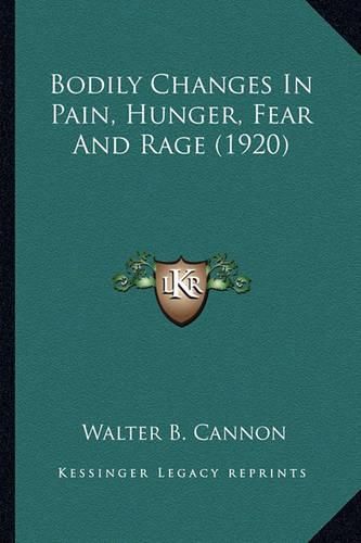 Bodily Changes in Pain, Hunger, Fear and Rage (1920) Bodily Changes in Pain, Hunger, Fear and Rage (1920)