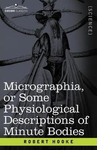 Cover image for Micrographia or Some Physiological Descriptions of Minute Bodies