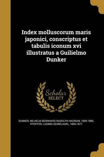 Cover image for Index molluscorum maris japonici, conscriptus et tabulis iconum xvi illustratus a Guilielmo Dunker