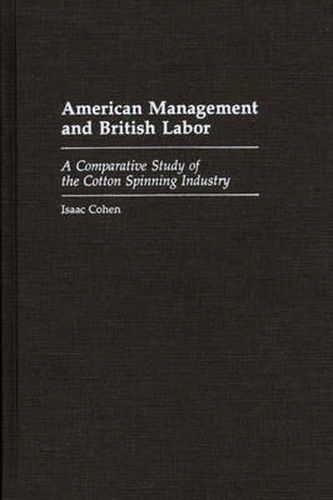 Cover image for American Management and British Labor: A Comparative Study of the Cotton Spinning Industry