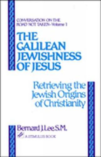 Cover image for The Galilean Jewishness of Jesus: Retrieving the Jewish Origins of Christianity (Conversation on the Road Not Taken, Vol. 1)