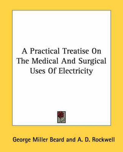 Cover image for A Practical Treatise on the Medical and Surgical Uses of Electricity