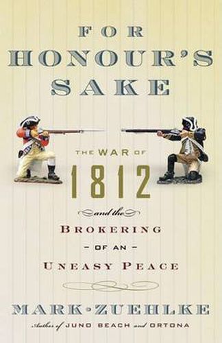 Cover image for For Honour's Sake: The War of 1812 and the Brokering of an Uneasy Peace