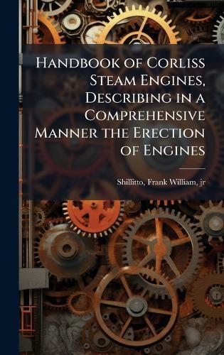 Cover image for Handbook of Corliss Steam Engines, Describing in a Comprehensive Manner the Erection of Engines