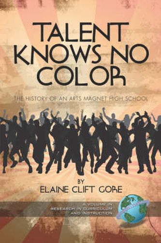 Cover image for Talent Knows No Color: The History Of An Arts Magnet High School