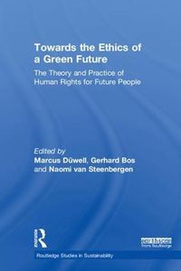 Cover image for Towards the Ethics of a Green Future: The Theory and Practice of Human Rights for Future People