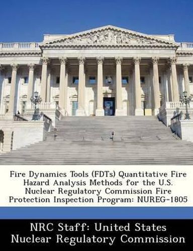 Cover image for Fire Dynamics Tools (Fdts) Quantitative Fire Hazard Analysis Methods for the U.S. Nuclear Regulatory Commission Fire Protection Inspection Program