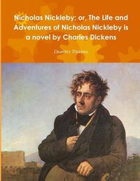 Cover image for Nicholas Nickleby; or, The Life and Adventures of Nicholas Nickleby is a novel by Charles Dickens