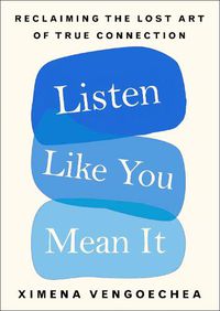 Cover image for Listen Like You Mean It: Reclaiming the Lost Art of True Connection