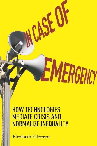 Cover image for In Case of Emergency: How Technologies Mediate Crisis and Normalize Inequality