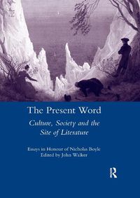 Cover image for The Present Word Culture, Society and the Site of Literature: Essays in Honour of Nicholas Boyle