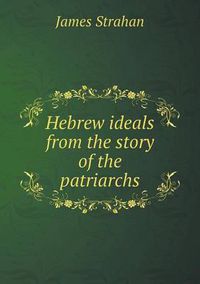 Cover image for Hebrew ideals from the story of the patriarchs