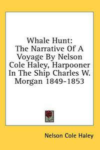 Cover image for Whale Hunt: The Narrative of a Voyage by Nelson Cole Haley, Harpooner in the Ship Charles W. Morgan 1849-1853