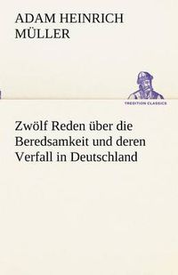 Cover image for Zwolf Reden Uber Die Beredsamkeit Und Deren Verfall in Deutschland